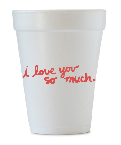i love you so much styrofoam cups 